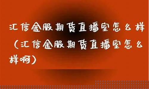 汇金期货直播室怎么样(汇金期货直播室怎么样啊)_代运营_第1张_电商运营网 汇金期货直播室怎么样(汇金期货直播室怎么样啊)_https://www.gdbxwh.com_代运营_第1张