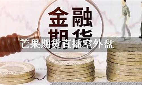 芒果期货直播是真的吗(芒果期货直播室)_https://www.gdbxwh.com_直通车_第1张