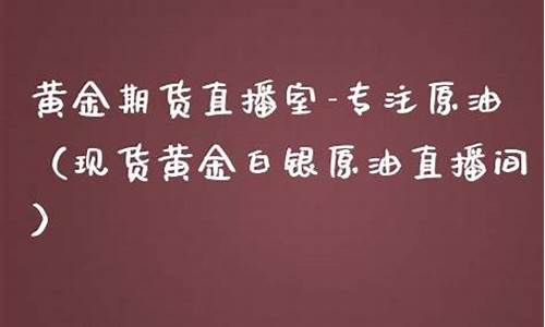 现货黄金白银原油直播间(现货黄金白银原油走势分析)_https://www.gdbxwh.com_抖音快手_第1张