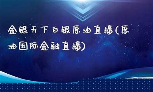 金银天下白银原油直播(黄金白银原油抄底)_https://www.gdbxwh.com_直通车_第1张