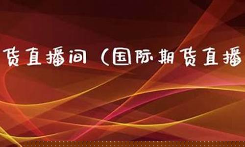 佳兴国际期货直播间怎么进(佳兴国际期货直播间怎么进不去)_https://www.gdbxwh.com_开网店_第1张