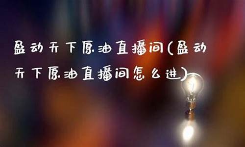 天下原油直播间(天下原油直播间在哪)_https://www.gdbxwh.com_直通车_第1张