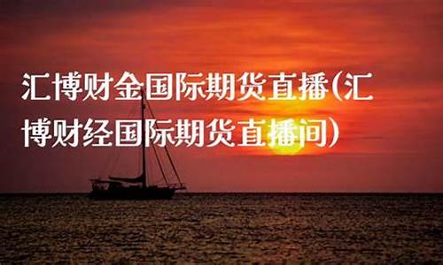 汇博财金国际期货直播_https://www.gdbxwh.com_代运营_第1张