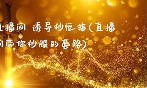 直播间带你炒期货(直播间期货老师讲的可信吗)_https://www.gdbxwh.com_天猫运营_第1张