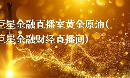 巨星直播间_原油era贵金属_https://www.gdbxwh.com_代运营_第1张