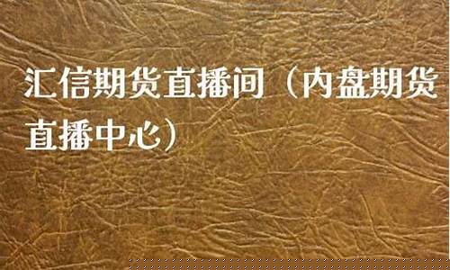 汇信期货直播间是正品吗(汇信国际交易所)_https://www.gdbxwh.com_代运营_第1张