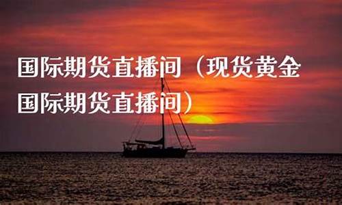 权威的国际期货直播间(国际期货直播平台)_https://www.gdbxwh.com_抖音快手_第1张
