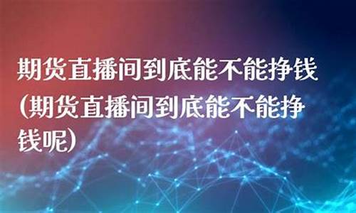 期货直播间能不能设立(国内期货直播间违法吗)_https://www.gdbxwh.com_开网店_第1张