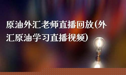 原油外汇老师直播回放(原油直播汇天下直播室)_https://www.gdbxwh.com_直通车_第1张
