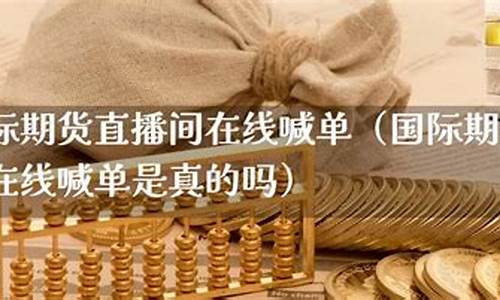 国际期货直播间真假对比(网络上的国际期货直播间合法嘛)_https://www.gdbxwh.com_开网店_第1张