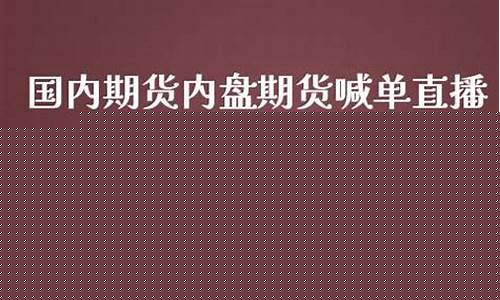 内盘期货直播室喊单(内盘期货直播室喊单什么意思)_https://www.gdbxwh.com_开网店_第1张