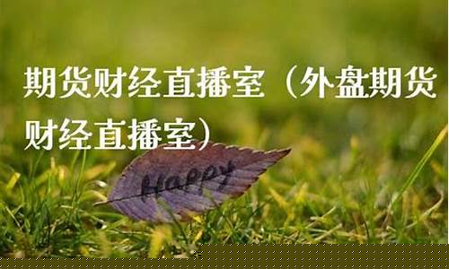 外盘期货财经直播室(外盘期货财经直播间)_https://www.gdbxwh.com_淘宝运营_第1张
