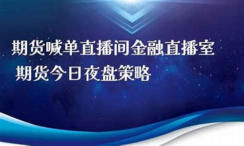 期货夜盘在线直播(期货夜盘实时行情)(期货 夜盘)_https://www.gdbxwh.com_直通车_第1张