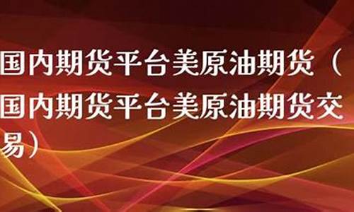 国内期货平台美原油期货(美原油wti期货)_https://www.gdbxwh.com_开网店_第1张