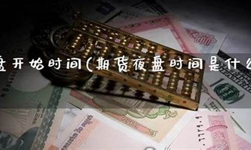 期货交易夜盘时间(期货交易夜盘时间表)_https://www.gdbxwh.com_直通车_第1张