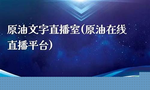 原油在线直播室系统(原油直播室在线直播)_https://www.gdbxwh.com_直通车_第1张