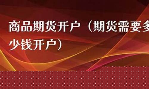 期货多少钱可以开户(期货多少钱才能开户)_https://www.gdbxwh.com_开网店_第1张