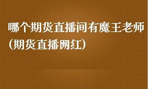 哪个期货有直播间(期货直播软件推荐)_https://www.gdbxwh.com_代运营_第1张