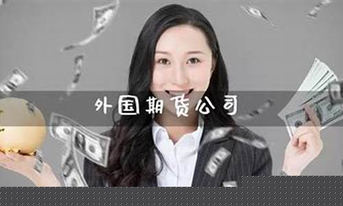 外国期货开户(国外期货怎么交易)_https://www.gdbxwh.com_直通车_第1张