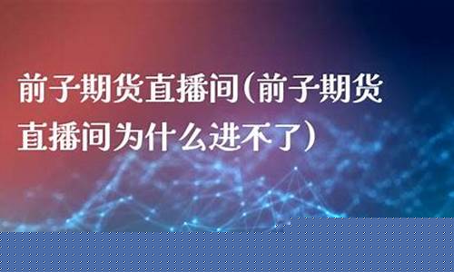 前子期货直播间(黄金原油期货直播间)_https://www.gdbxwh.com_代运营_第1张