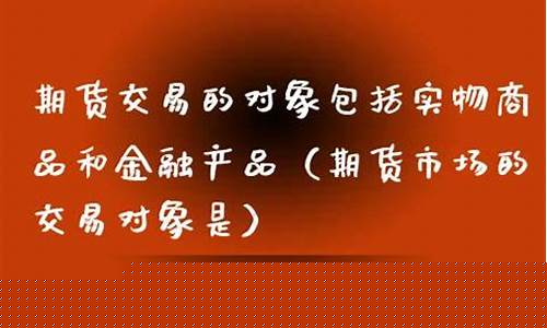 期货交易对象(如何做期货交易)_https://www.gdbxwh.com_天猫运营_第1张