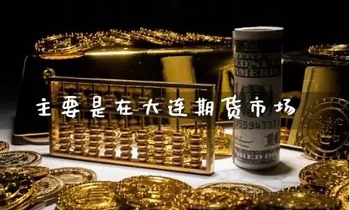 大连期货怎么样(大连期货市场)_https://www.gdbxwh.com_代运营_第1张