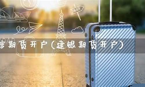 建信期货开户(建信期货)_https://www.gdbxwh.com_开网店_第1张