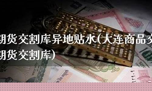 期货交割贴水(期货交割贴水怎么算了)_https://www.gdbxwh.com_淘宝运营_第1张