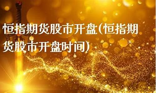 恒指期货开盘时间(恒指期货)_https://www.gdbxwh.com_开网店_第1张