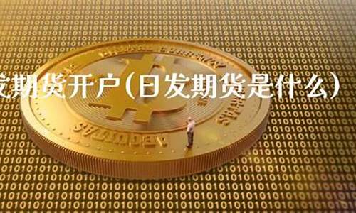 日发期货怎么开户(日照期货开户)_https://www.gdbxwh.com_直通车_第1张