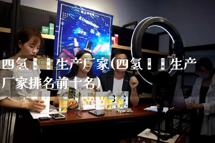 四氢苯酐生产厂家(四氢苯酐生产厂家排名前十名)_https://www.gdbxwh.com_开网店_第1张