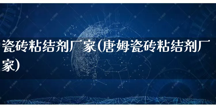 瓷砖粘结剂厂家(唐姆瓷砖粘结剂厂家)_https://www.gdbxwh.com_淘宝运营_第1张