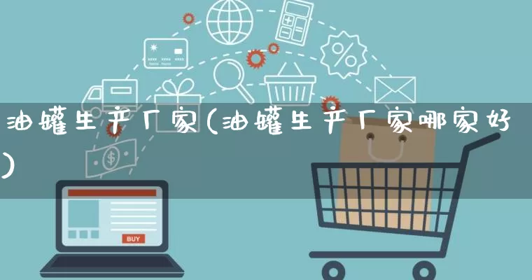 油罐生产厂家(油罐生产厂家哪家好)_https://www.gdbxwh.com_直通车_第1张