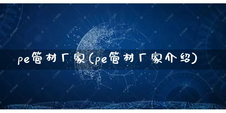 pe管材厂家(pe管材厂家介绍)_https://www.gdbxwh.com_天猫运营_第1张