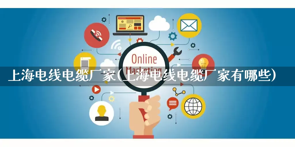 上海电线电缆厂家(上海电线电缆厂家有哪些)_https://www.gdbxwh.com_淘宝运营_第1张