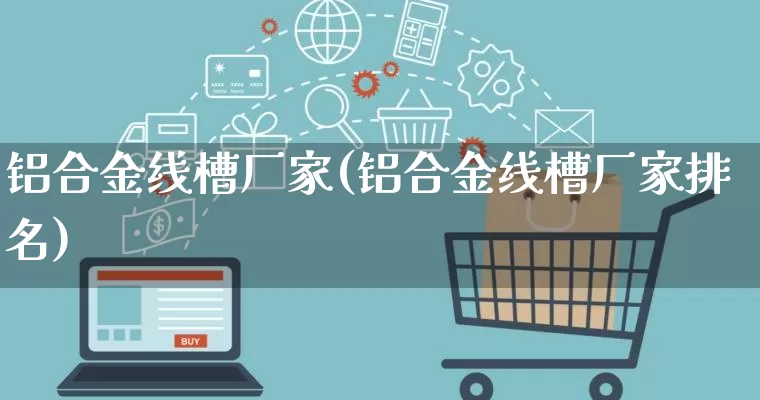 铝合金线槽厂家(铝合金线槽厂家排名)_https://www.gdbxwh.com_抖音快手_第1张