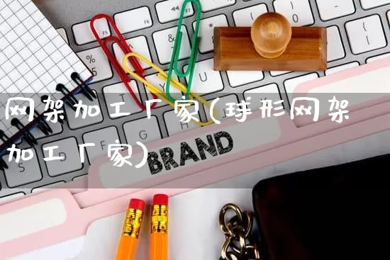 网架加工厂家(球形网架加工厂家)_https://www.gdbxwh.com_代运营_第1张