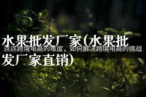水果批发厂家(水果批发厂家直销)_https://www.gdbxwh.com_代运营_第1张