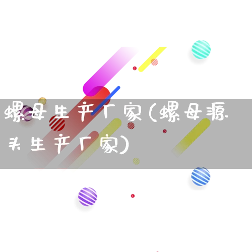 螺母生产厂家(螺母源头生产厂家)_https://www.gdbxwh.com_抖音快手_第1张
