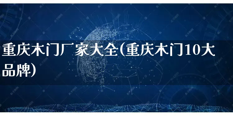 重庆木门厂家大全(重庆木门10大品牌)_https://www.gdbxwh.com_代运营_第1张