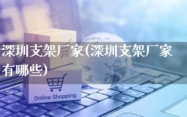 深圳支架厂家(深圳支架厂家有哪些)_https://www.gdbxwh.com_代运营_第1张