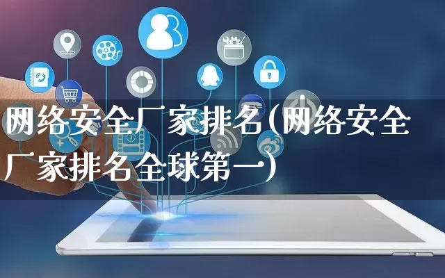 网络安全厂家排名(网络安全厂家排名全球第一)_https://www.gdbxwh.com_抖音快手_第1张