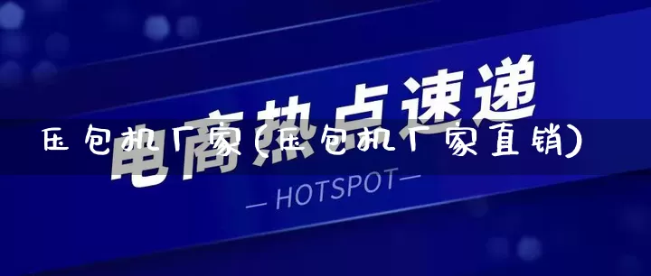 压包机厂家(压包机厂家直销)_https://www.gdbxwh.com_天猫运营_第1张