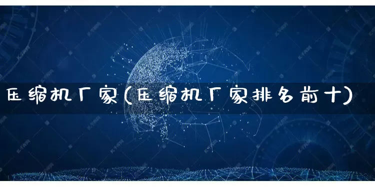 压缩机厂家(压缩机厂家排名前十)_https://www.gdbxwh.com_直通车_第1张