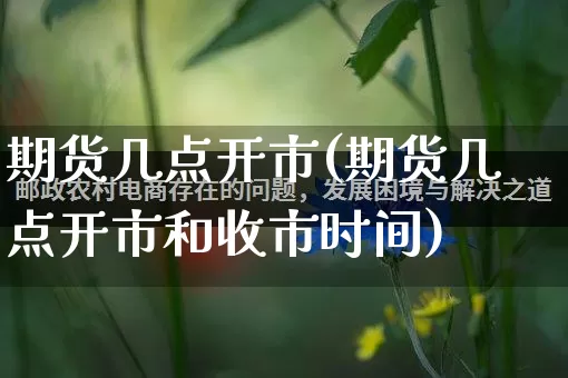 期货几点开市(期货几点开市和收市时间)_https://www.gdbxwh.com_直通车_第1张