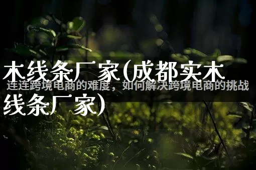 木线条厂家(成都实木线条厂家)_https://www.gdbxwh.com_直通车_第1张