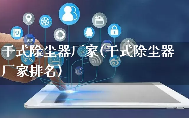 干式除尘器厂家(干式除尘器厂家排名)_https://www.gdbxwh.com_淘宝运营_第1张