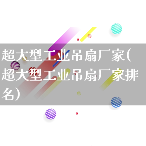 超大型工业吊扇厂家(超大型工业吊扇厂家排名)_https://www.gdbxwh.com_直通车_第1张