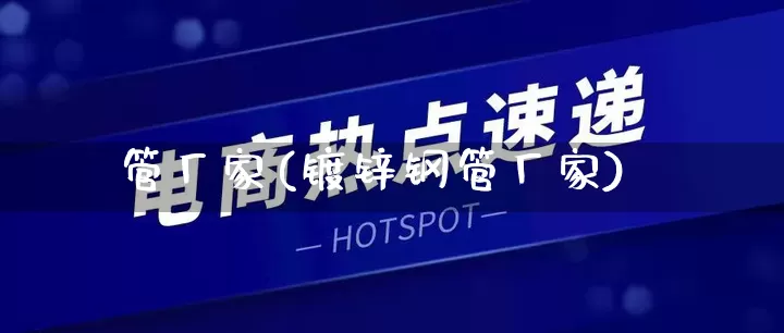 管厂家(镀锌钢管厂家)_https://www.gdbxwh.com_淘宝运营_第1张