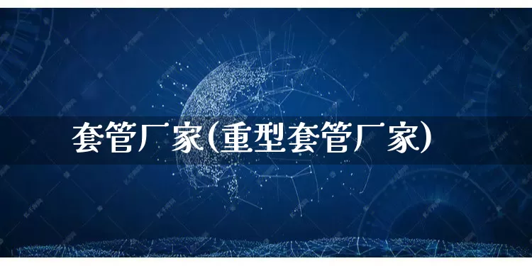 套管厂家(重型套管厂家)_https://www.gdbxwh.com_代运营_第1张